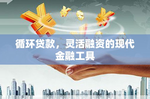 图们循环贷款，灵活融资的现代金融工具